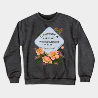 Anne Of Green Gables: Tomorrow Is A New Day With No Mistakes In It Yet Crewneck Sweatshirt